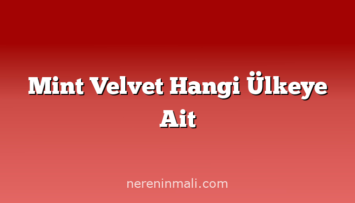 Mint Velvet Hangi Ülkeye Ait