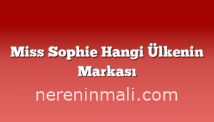 Miss Sophie Hangi Ülkenin Markası