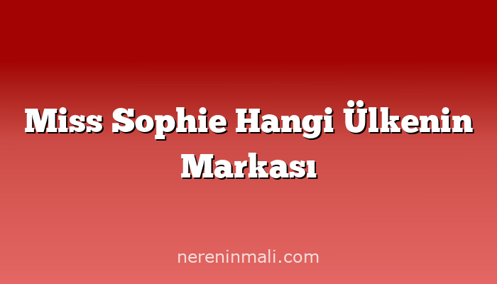 Miss Sophie Hangi Ülkenin Markası