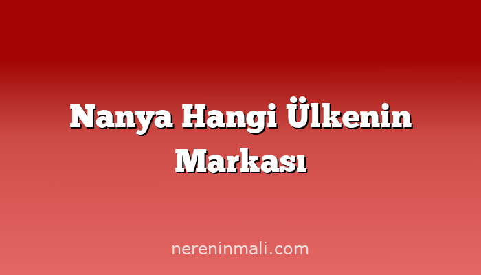 Nanya Hangi Ülkenin Markası