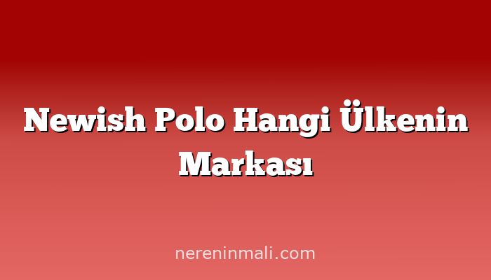 Newish Polo Hangi Ülkenin Markası