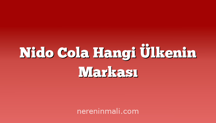 Nido Cola Hangi Ülkenin Markası