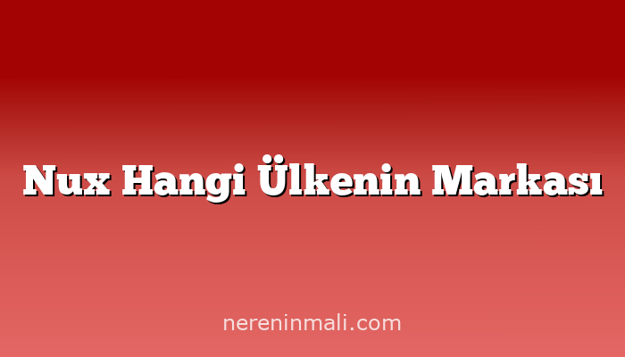 Nux Hangi Ülkenin Markası