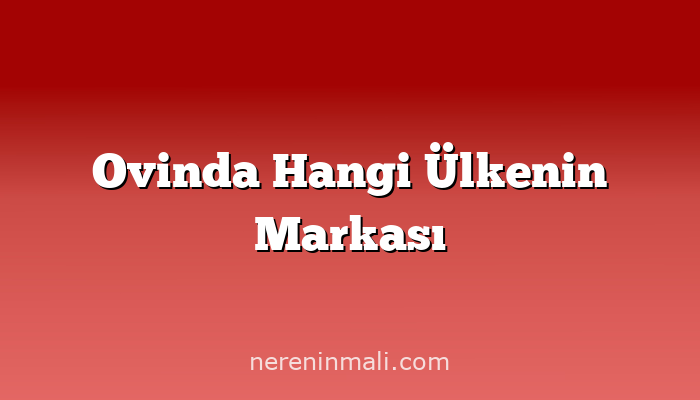 Ovinda Hangi Ülkenin Markası