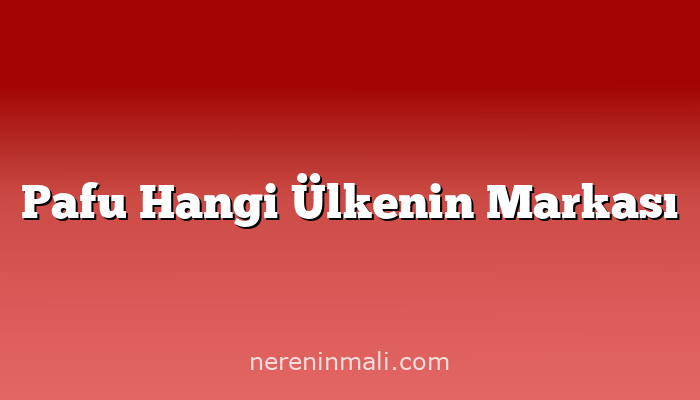 Pafu Hangi Ülkenin Markası