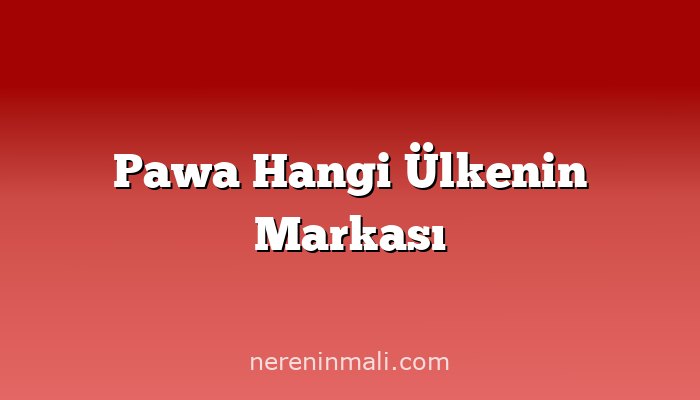 Pawa Hangi Ülkenin Markası