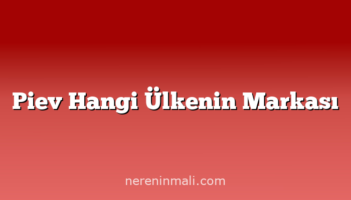 Piev Hangi Ülkenin Markası