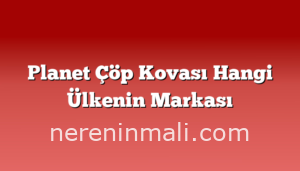 Planet Çöp Kovası Hangi Ülkenin Markası