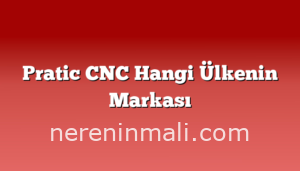 Pratic CNC Hangi Ülkenin Markası