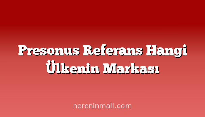 Presonus Referans Hangi Ülkenin Markası