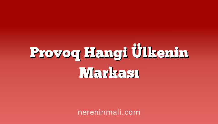 Provoq Hangi Ülkenin Markası