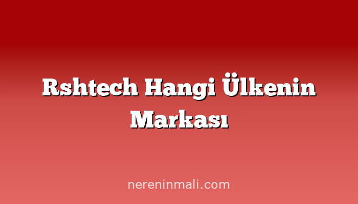 Rshtech Hangi Ülkenin Markası