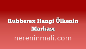 Rubberex Hangi Ülkenin Markası