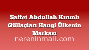 Saffet Abdullah Kırımlı Güllaçları Hangi Ülkenin Markası