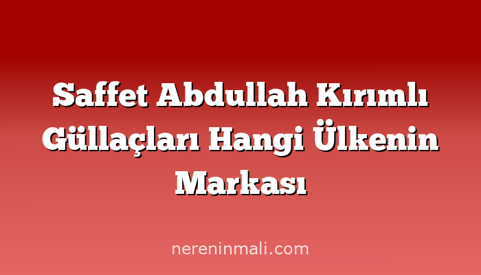 Saffet Abdullah Kırımlı Güllaçları Hangi Ülkenin Markası