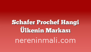 Schafer Prochef Hangi Ülkenin Markası