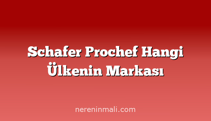 Schafer Prochef Hangi Ülkenin Markası