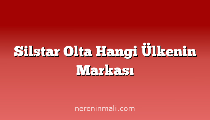 Silstar Olta Hangi Ülkenin Markası