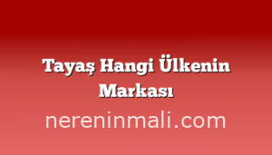 Tayaş Hangi Ülkenin Markası