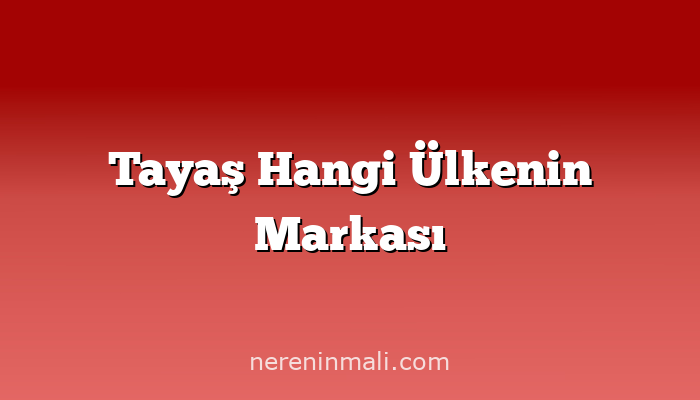 Tayaş Hangi Ülkenin Markası