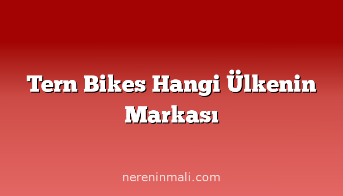 Tern Bikes Hangi Ülkenin Markası