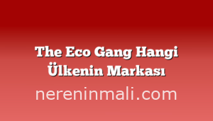 The Eco Gang Hangi Ülkenin Markası