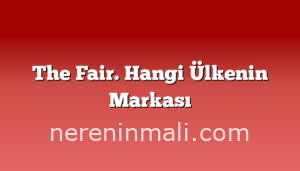 The Fair. Hangi Ülkenin Markası