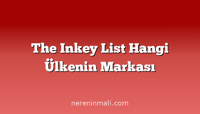 The Inkey List Hangi Ülkenin Markası