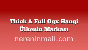 Thick & Full Ogx Hangi Ülkenin Markası