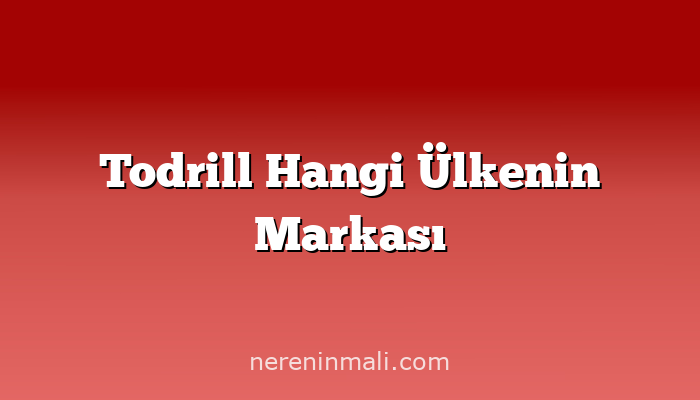 Todrill Hangi Ülkenin Markası