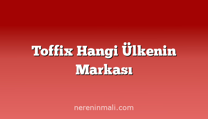 Toffix Hangi Ülkenin Markası