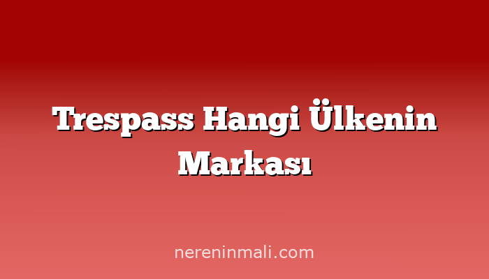 Trespass Hangi Ülkenin Markası