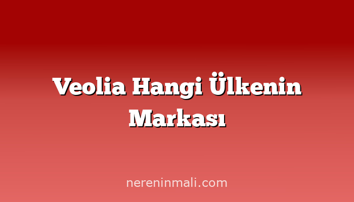 Veolia Hangi Ülkenin Markası