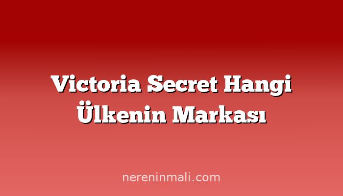 Victoria Secret Hangi Ülkenin Markası