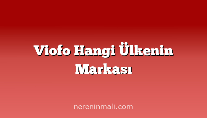 Viofo Hangi Ülkenin Markası