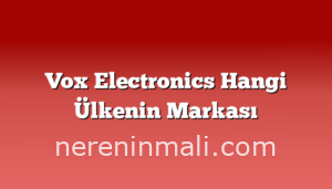 Vox Electronics Hangi Ülkenin Markası