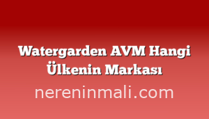 Watergarden AVM Hangi Ülkenin Markası