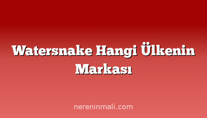 Watersnake Hangi Ülkenin Markası