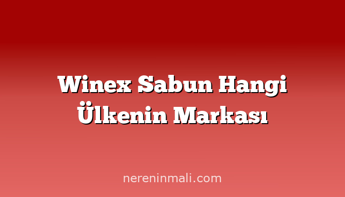 Winex Sabun Hangi Ülkenin Markası