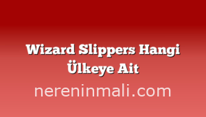 Wizard Slippers Hangi Ülkeye Ait