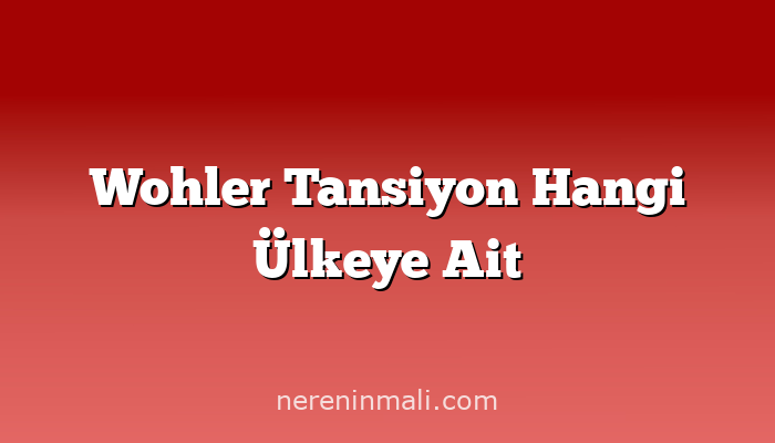 Wohler Tansiyon Hangi Ülkeye Ait