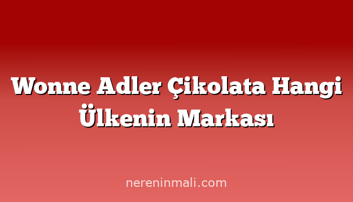 Wonne Adler Çikolata Hangi Ülkenin Markası