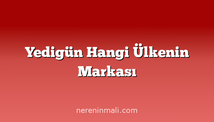 Yedigün Hangi Ülkenin Markası