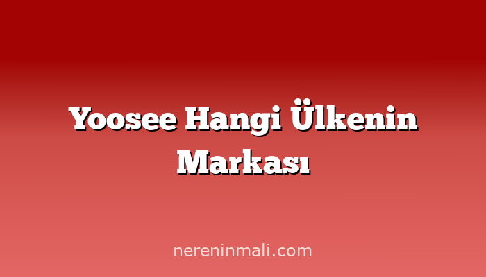 Yoosee Hangi Ülkenin Markası