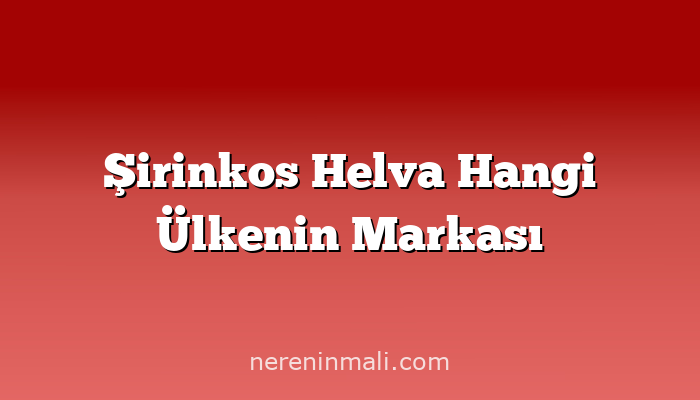 Şirinkos Helva Hangi Ülkenin Markası