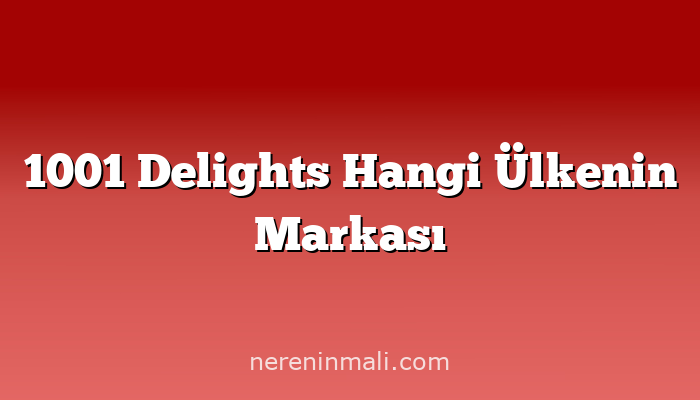 1001 Delights Hangi Ülkenin Markası