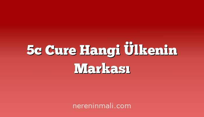 5c Cure Hangi Ülkenin Markası