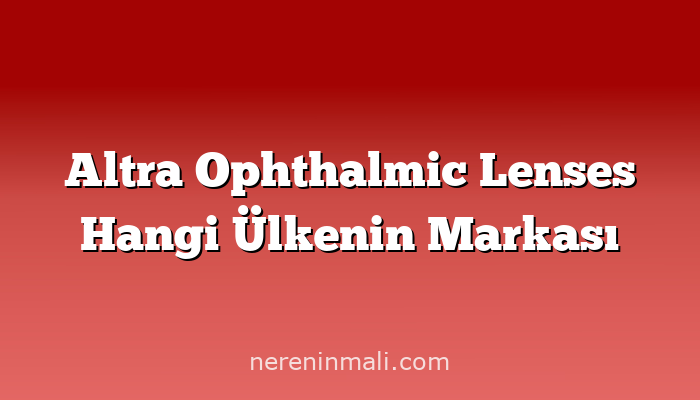 Altra Ophthalmic Lenses Hangi Ülkenin Markası