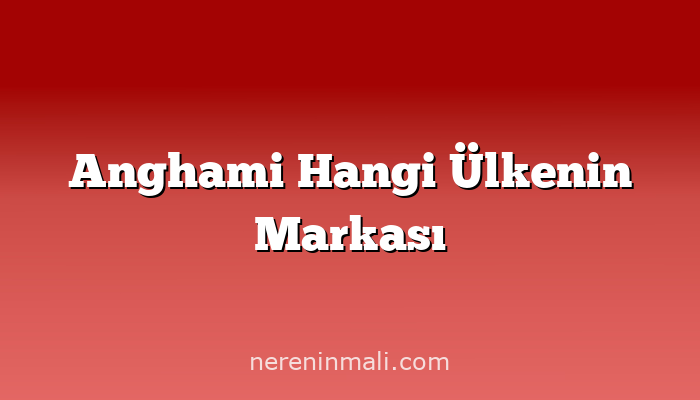 Anghami Hangi Ülkenin Markası