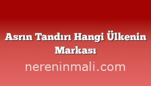 Asrın Tandırı Hangi Ülkenin Markası